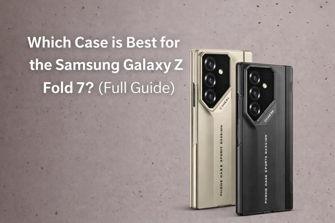 Which Case is Best for the Samsung Galaxy Z Fold 7? (Full Guide)